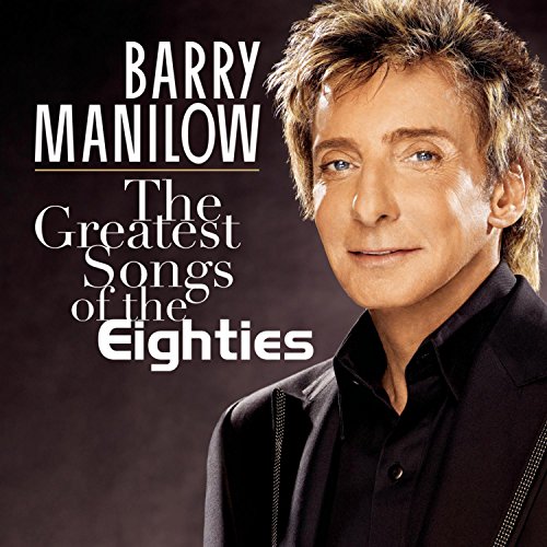 MANILOW, BARRY - GREATEST SONGS OF THE EIGHTIES