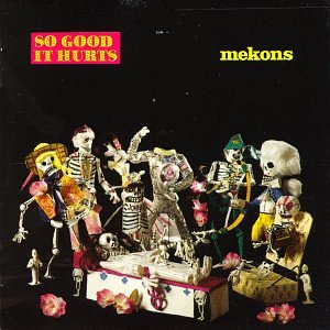 MEKONS - SO GOOD IT HURTS