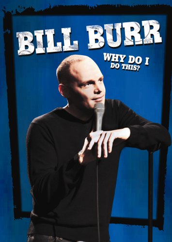 BILL BURR: WHY DO I DO THIS?