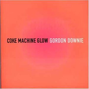 GORDON DOWNIE - COKE MACHINE GLOW