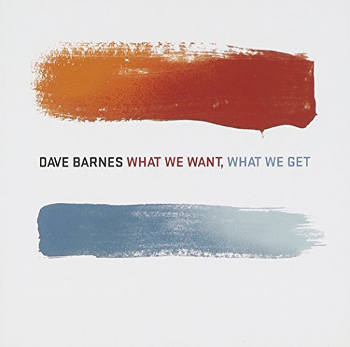 BARNES, DAVE - WHAT WE WANT WHAT WE GOT