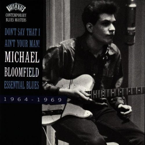 BLOOMFIELD, MIKE - DON'T SAY THAT I AIN'T YOUR MAN! ESSENTIAL BLUES 1964 - 1969