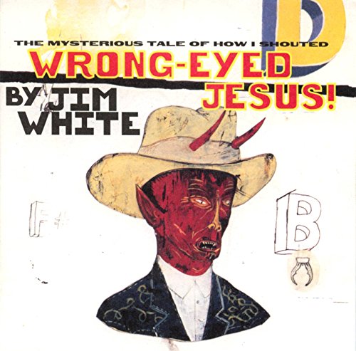WHITE, JIM - WRONG-EYED JESUS!