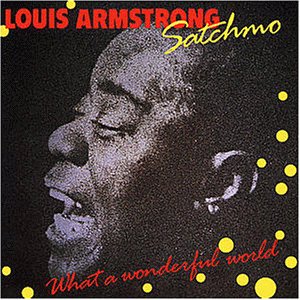 ARMSTRONG, LOUIS - SATCHMO: WHAT A WONDERFUL WORL