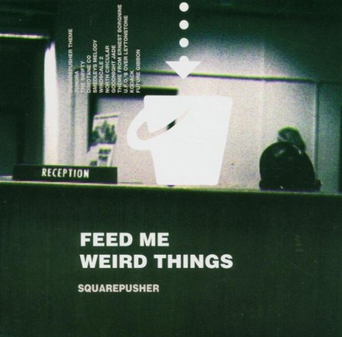 SQUAREPUSHER - FEED ME WEIRD THINGS