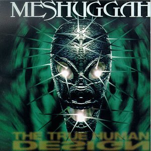 MESHUGGAH - TRUE HUMAN DESIGN