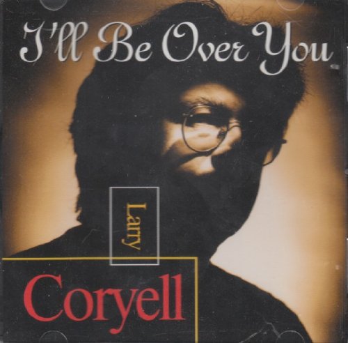 CORYELL, LARRY - I'LL BE OVER YOU