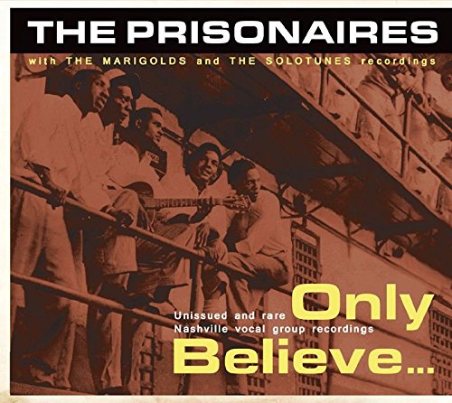 PRISONAIRES/MARIGOLDS - ONLY BELIEVE...UNISSUED AND RA