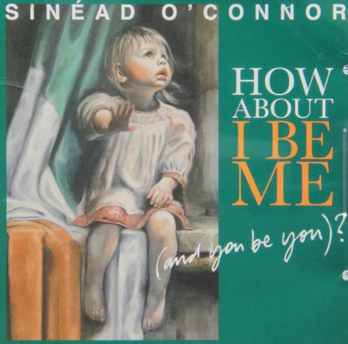 O'CONNOR, SINEAD - HOW ABOUT I BE ME (AND YOU BE YOU)?