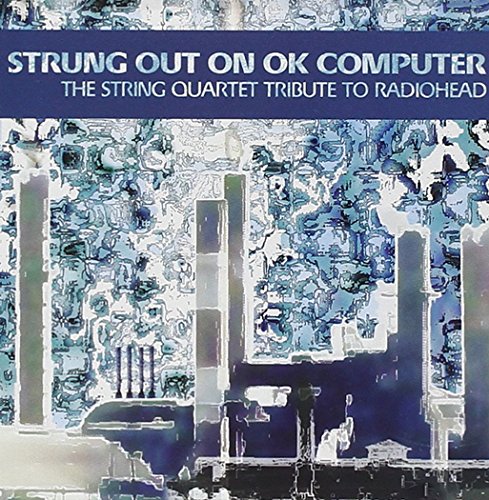 RADIOHEAD TRIBUTE - STRUNG OUT ON OK COMPUTER: THE STRING QUARTET TRIBUTE TO RADIOHEAD