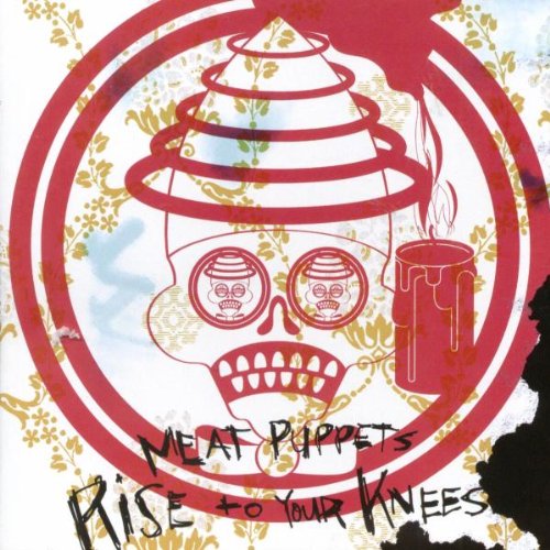 MEAT PUPPETS - RISE TO YOUR KNEES