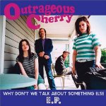 OUTRAGEOUS CHERRY - WHY DONT WE TALK ABOUT SOMETHI