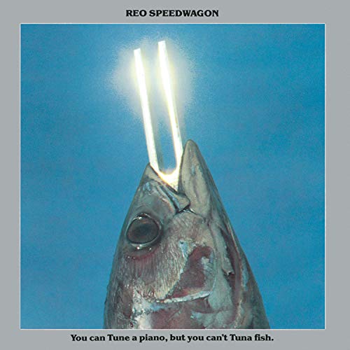 REO SPEEDWAGON - YOU CAN TUNE A PIANO: BUT YOU CAN'T TUNA FISH