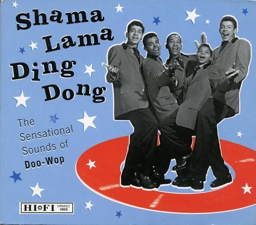 DOO WOP - SHAMA LAMA DING DONG: THE SENSATIONAL SOUNDS OF DOO-WOP