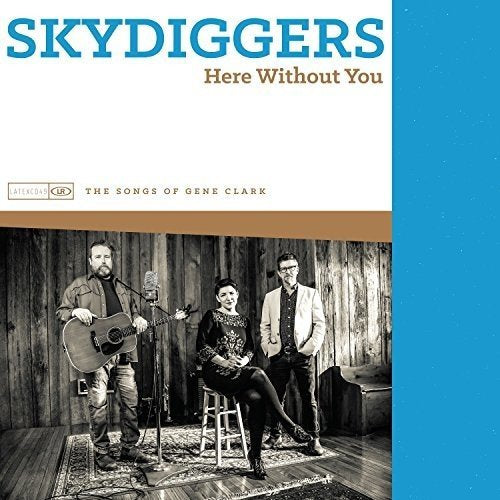 SKYDIGGERS - HERE WITHOUT YOU - THE SONGS OF GENE CLARK