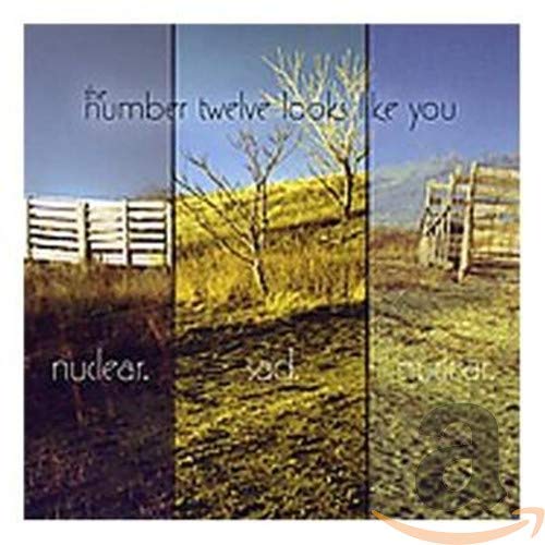 NUMBER TWELVE LOOKS LIKE YOU - NUCLEAR. SAD. NUCLEAR.