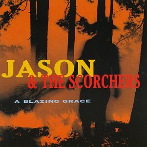 JASON & SCORCHERS - BLAZING GRACE