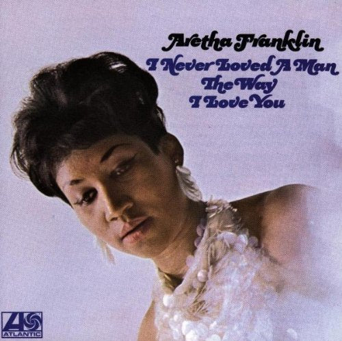 ARETHA FRANKLIN - I'VE NEVER LOVED A MAN THE WAY I LOVE YOU