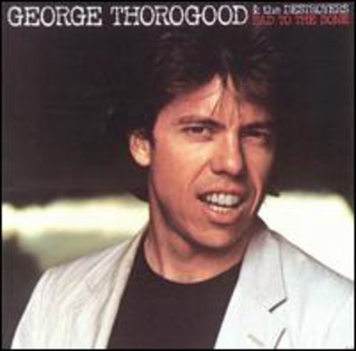 THOROGOOD, GEORGE - BAD TO THE BONE