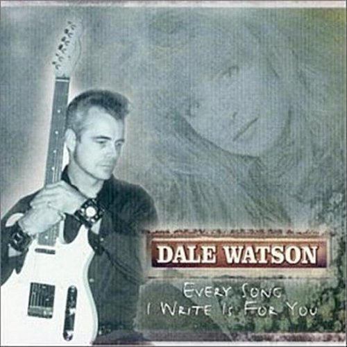 WATSON, DALE - WATSON, DALE - EVERY SONG I WRITE IS FOR YOU