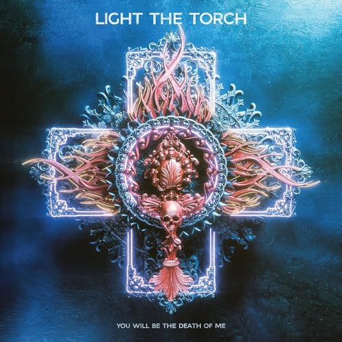 LIGHT THE TORCH - YOU WILL BE THE DEATH OF ME