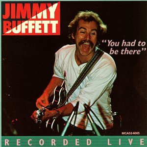 JIMMY BUFFETT - YOU HAD TO BE THERE