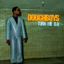 DOUGHBOYS - TURN ME ON