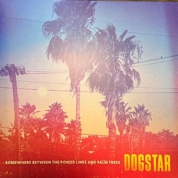 DOGSTAR - SOMEWHERE BETWEEN THE POWER LINES AND PALM TREES