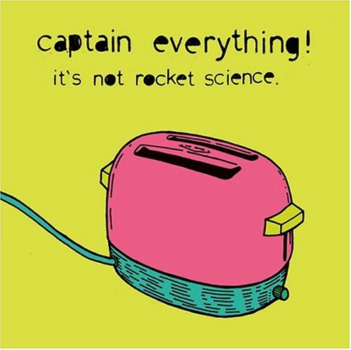 CAPTAIN EVERYTHING! - ITS NOT ROCKET SCIENCE