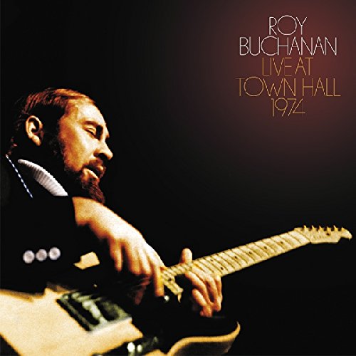 ROY BUCHANAN - ROY BUCHANAN: LIVE AT TOWN HALL 1974