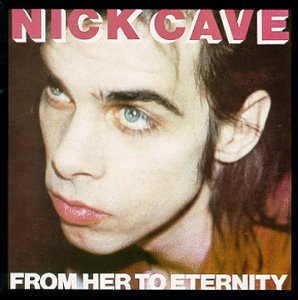CAVE, NICK AND THE BAD SEEDS - FROM HER TO ETERNITY