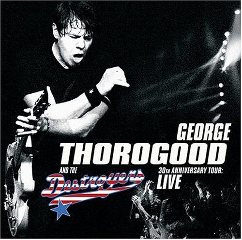 THOROGOOD, GEORGE AND THE DESTR - 30TH ANNIVERSARY TOUR: LIVE IN EUROPE