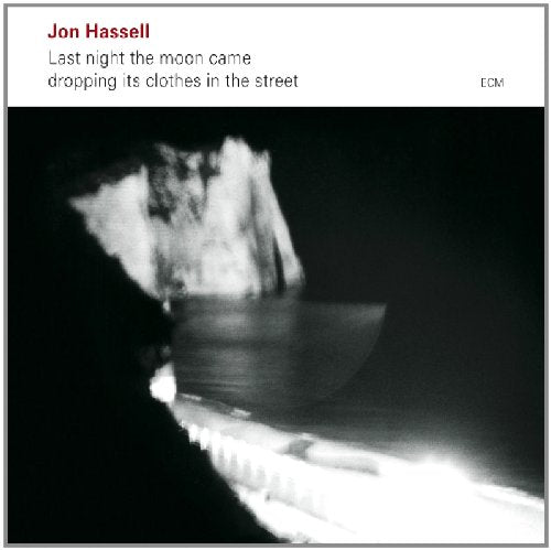 HASSELL, JON - LAST NIGHT THE MOON CAME DROPPING ITS CLOTHES IN THE STREET