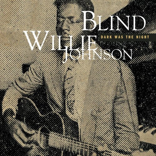 JOHNSON, BLIND WILLIE - DARK WAS THE NIGHT