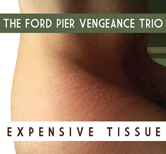 THE FORD PIER VENGEANCE TRIO - EXPENSIVE TISSUE (CD)