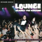 CHEESE, RICHARD - LOUNGE AGAINST THE MACHINE