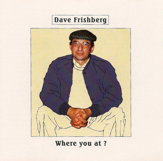 FRISHBERG, DAVE  - WHERE YOU AT?