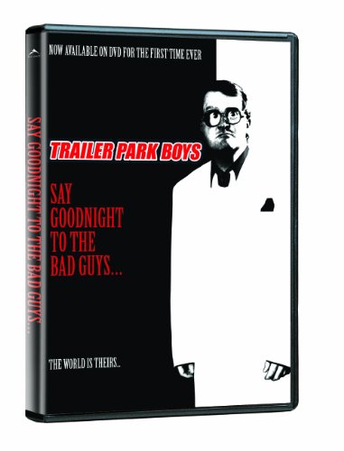 TRAILER PARK BOYS: SAY GOODNIGHT TO THE BAD GUYS