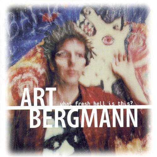 BERGMANN, ART - WHAT FRESH HELL IS THIS?