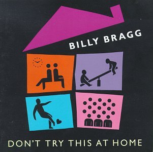 BRAGG, BILLY - DON'T TRY THIS AT HOME