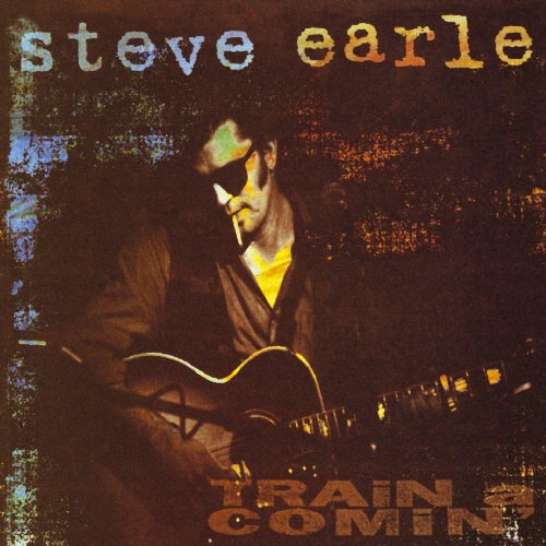 STEVE EARLE - TRAIN A COMIN'