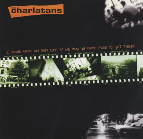 CHARLATANS UK  - I NEVER WANT AN EASY LIFE IF ME & HE WERE EVER TO GET THERE