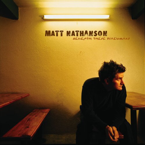 MATT NATHANSON - BENEATH THESE FIREWORKS