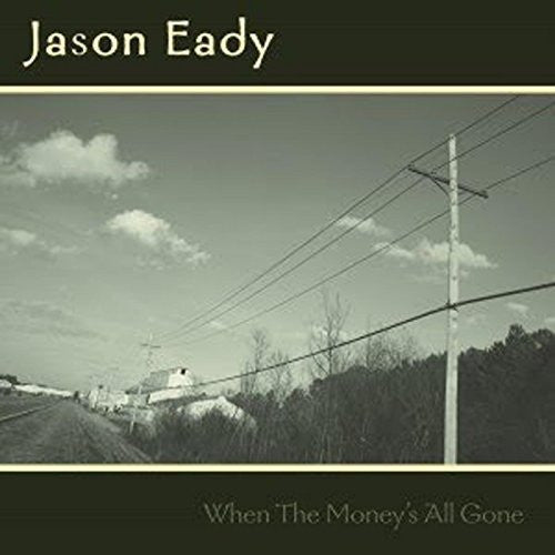 EADY, JASON  - WHEN THE MONEY'S ALL GONE