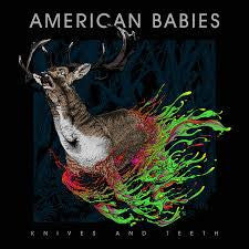 AMERICAN BABIES  - KNIVES & TEETH