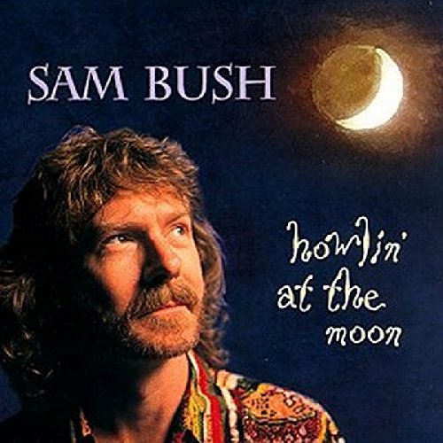 SAM BUSH - HOWLIN AT THE MOON