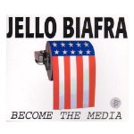 BIAFRA, JELLO - BECOME THE MEDIA