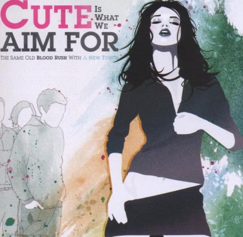 CUTE IS WHAT WE AIM FOR - THE SAME OLD BLOOD RUSH WITH..