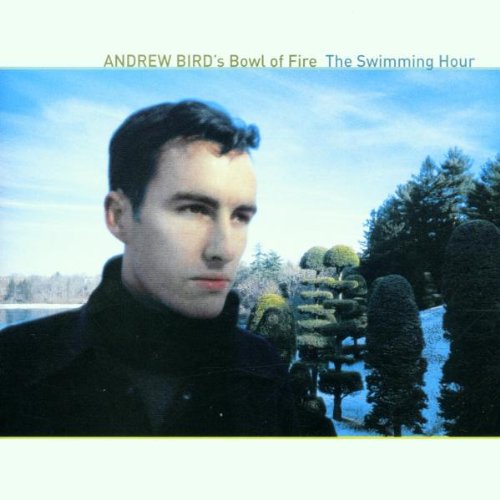 BIRD'S, ANDREW BOWL OF FIRE - THE SWIMMING HOUR