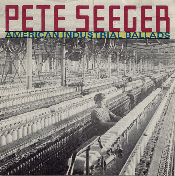 SEEGER, PETE  - AMERICAN INDUSTRIAL BALLADS